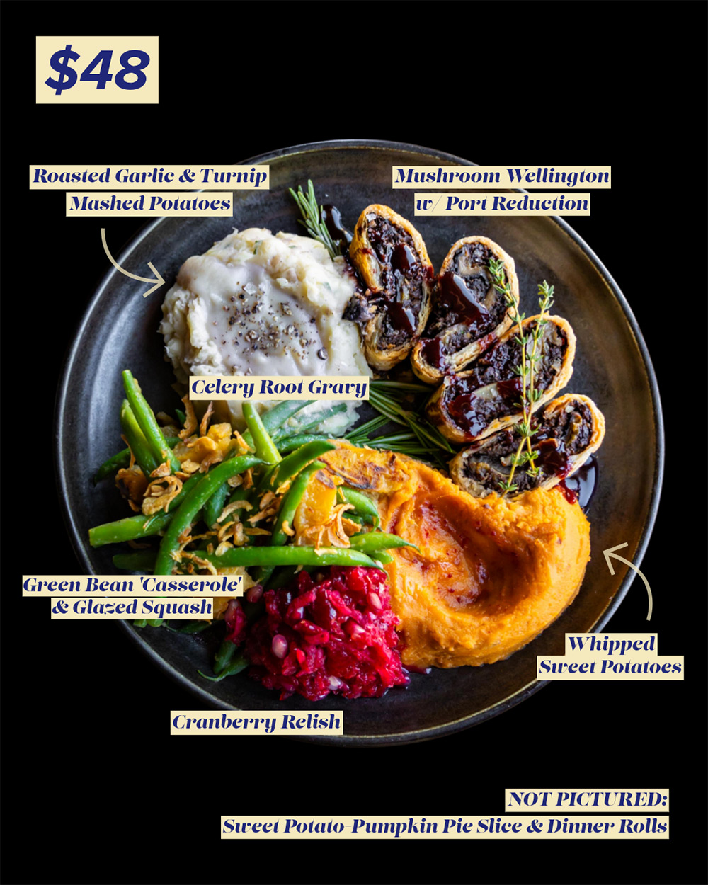 Vital Root - Thanksgiving Plate - Roasted Garlic & Turnip Mashed Potatoes, Mushroom Wellington w/ Port Reduction, Celery Root Gravy, Green Bean Casserole & Glazed Squash, Cranberry Relish, Whipped Sweet Potatoes, Sweet Potato Pumpkin Pie Slice & Dinner Roles